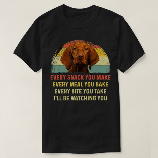 Elke snack die je maakt van Vizsla Dog mam T-shirt (Design voorkant)