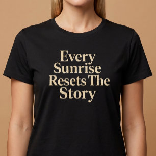 Elke Zonsopgang Start Het Verhaal Opnieuw T-shirt