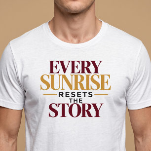 Elke Zonsopgang Start Het Verhaal Opnieuw T-shirt
