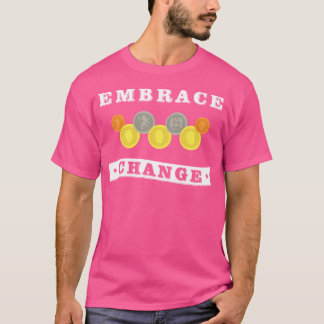 Embrace Change Coin Collecting Numistatist T-shirt