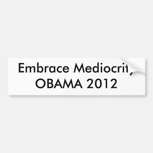 Embrace Mediocrity OBAMA 2012 Bumpersticker (Voorkant)
