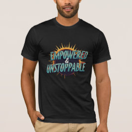 Empowered and Unstoppable T-shirt