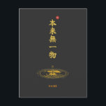 Emptiness (Honrai Muichimotsu) Kanji Briefkaart<br><div class="desc">[ MEANING ] "Honrai Muichimotsu" is a profound Zen phrase meaning "Originally, not one thing exists." [ PHILOSOPHY ] It teaches the essence of emptiness and total freedom. By realizing that nothing has a permanent, fixed self, one becomes free from all attachments and worries. [ PERSONALIZATION ] You can customize...</div>