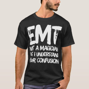 EMT is geen goochelaar, maar ik begrijp uw verwarr T-shirt