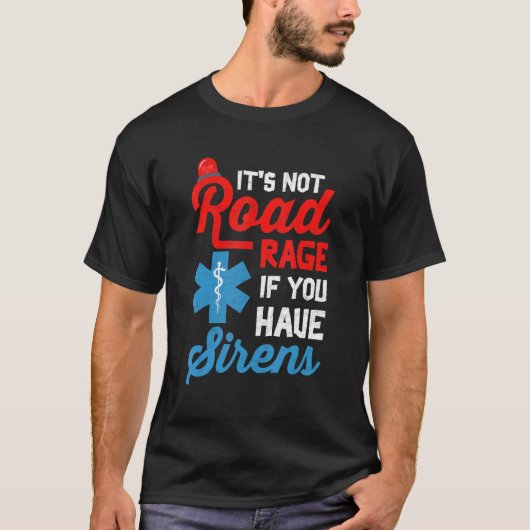 EMT Paramedic It's Not Road Rage If You Have Siren T-shirt (Voorkant)