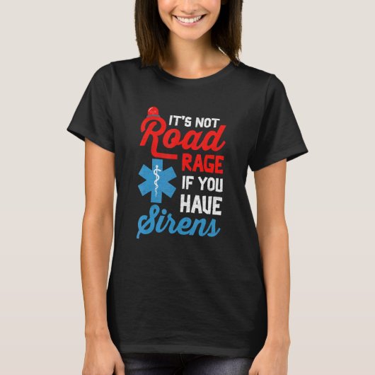 EMT Paramedic It's Not Road Rage If You Have Siren T-shirt (Voorkant)