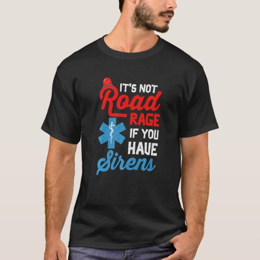 EMT Paramedic It's Not Road Rage If You Have Siren T-shirt (Voorkant)