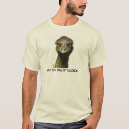 Emu Who Callin Chicken T-shirt