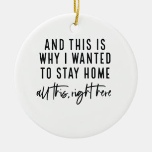 En dit is waarom ik thuis wilde blijven keramisch ornament