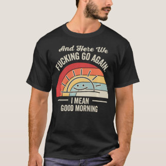 En hier gaan we weer ik bedoel goedemorgen grappig t-shirt