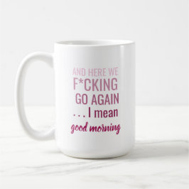 En hier gaan we weer terug... Ik bedoel goede ocht Koffiemok