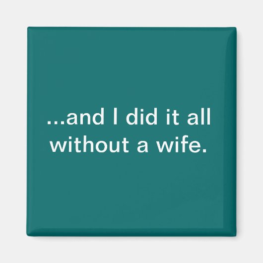 En ik deed het allemaal zonder vrouw - blauwgroen  magneet (Voorkant)