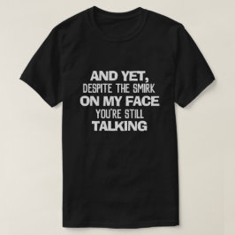 EN JA, HOEWEL JE MIJN GEZICHT NOG STEEDS KRIJGT. T-SHIRT