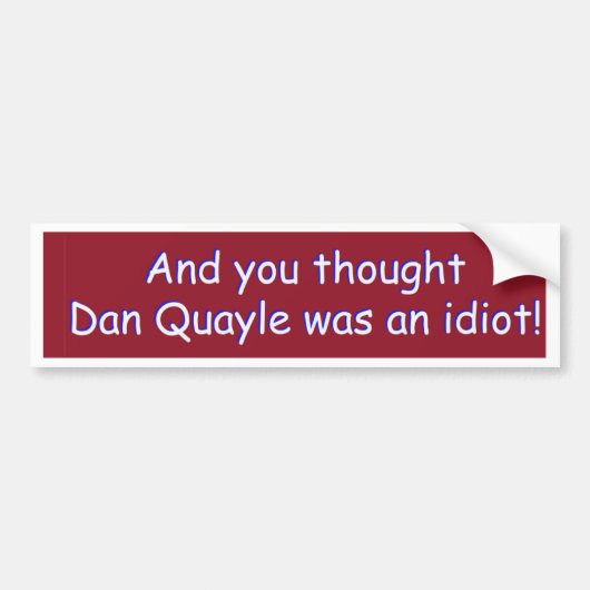 En je dacht dat Dan Quayle een idioot was! Bumpersticker (Voorkant)