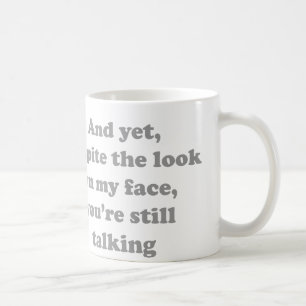 En toch ben je ondanks de blik op mijn gezicht nog koffiemok