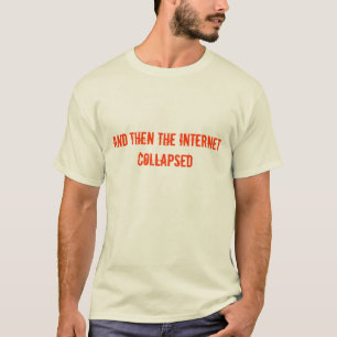 en toen stortte het Internet in T-shirt