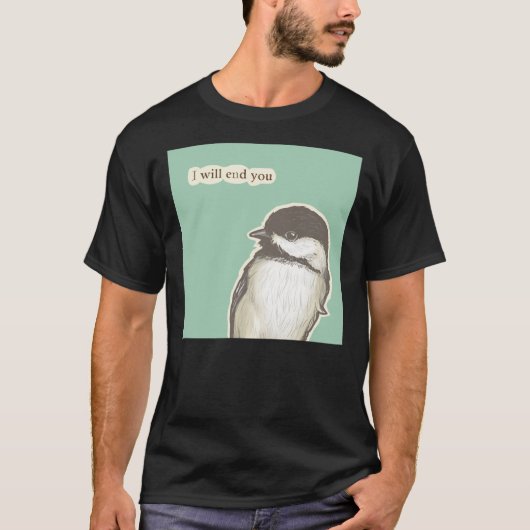 End You Chickadee T-shirt (Voorkant)
