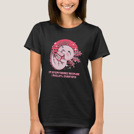 Endangered Because I Axolotl Questions Salamander T-shirt (Voorkant)