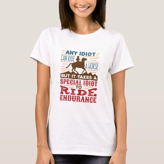Endurance Horse Riding Funny Any Idioot Can Ride T-shirt (Voorkant)