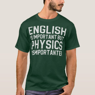 Engels is belangrijk, maar natuurkunde is belangri t-shirt