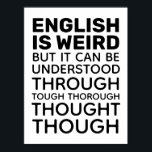 Engels is Weird Funny Grammar Poster<br><div class="desc">Engels is raar. Het kan echter worden begrepen door grondig en grondig na te denken. Grappig Engelstalige verklaring. Grammar quote / gezegde. Ideaal voor Engelse docenten,  grammaticale liefhebbers,  spelling,  school en het leren van de Engelse taal. Volledig aanpasbare vetgedrukte zwarte tekst/lettertype.</div>