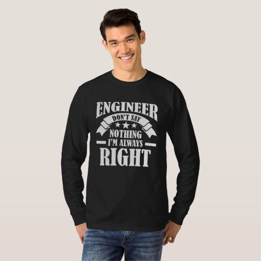 Engineer Don t say nothing I m always right Engine T-shirt (Voorkant volledig)