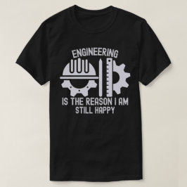 Engineering is de reden dat ik nog steeds gelukkig t-shirt