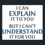 Engineer's Motto Can't Understand It For You Poster<br><div class="desc">..but I can't understand it for you!  A worthy motto for any IT professional or engineer or mechanic or programmer.  Great science gift or tshirt for geeks and nerds of all persuasions.  Or a teacher.</div>