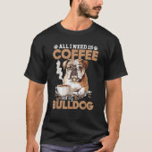 English Bulldog Dog Breed All I Need Is Coffee And T-shirt (Voorkant)
