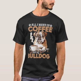 English Bulldog Dog Breed All I Need Is Coffee And T-shirt