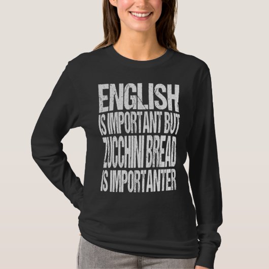 English Is Important But Zucchini Bread Is Importa T-shirt (Voorkant)