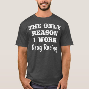 Enige reden waarom ik werk Slepen Race Grappig Hob T-shirt
