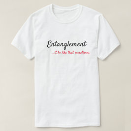 ENTANGLEMENT...HET IS ZOALS SOMS T-SHIRT