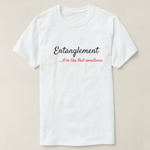ENTANGLEMENT...HET IS ZOALS SOMS T-SHIRT