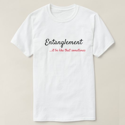 ENTANGLEMENT...HET IS ZOALS SOMS T-SHIRT (Design voorkant)