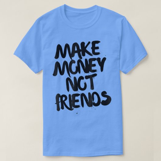 Entrepreneur Motivation Make Money Not Friends  T-shirt (Design voorkant)