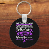 Epilepsie bewustzijn - We weten niet hoe sterk we Sleutelhanger (Voorkant)