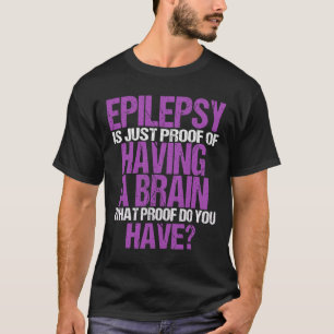 Epilepsie is een bewijs dat ik een brein heb t-shirt