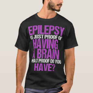 Epilepsie is een bewijs dat ik een brein heb t-shirt