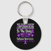 Epilepsy Awareness - We Dont Know How Strong We Ar Sleutelhanger (Voorkant)