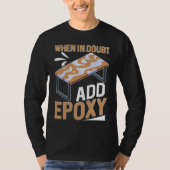 Epoxy Woodworking When In Doubt  Add Epoxy  1 T-shirt (Voorkant)