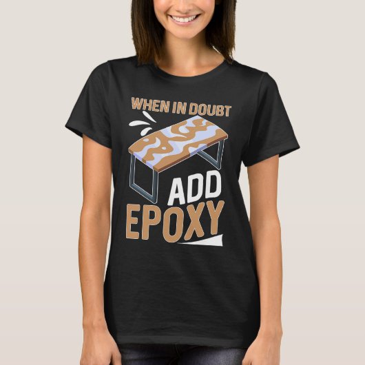 Epoxy Woodworking When In Doubt  Add Epoxy  1 T-shirt (Voorkant)