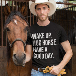 Equestrian Wake Up Hug Horse heeft een goede dag T-shirt