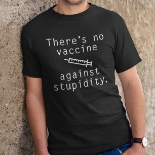 Er bestaat geen vaccin tegen domheid t-shirt