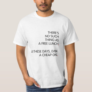 Er bestaat niet zoiets als een gratis lunch. t-shirt