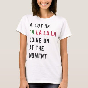 Er Gaan Op Het Moment Veel Fa La La La Dingen Door T-shirt
