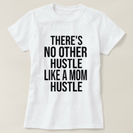 Er Is Geen Andere Hustle Als Een Moeder Hustle Moe T-shirt