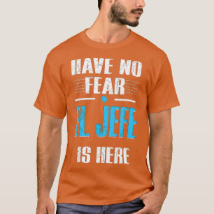 Er is geen angst dat El Jefe hier is El Jefe Camis T-shirt