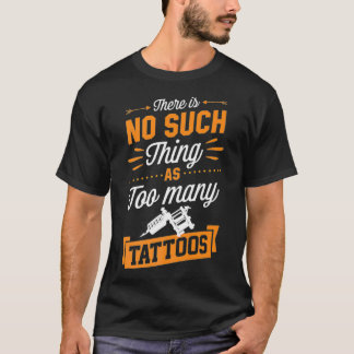 Er is geen ding zoals te veel tatoeages Artiest T-shirt