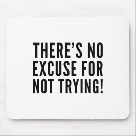 Er is geen excuus om niet te proberen muismat